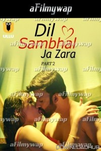 Dil Sambhal Ja Zara (2024) Part 2 ULLU Hindi Hot Web Series